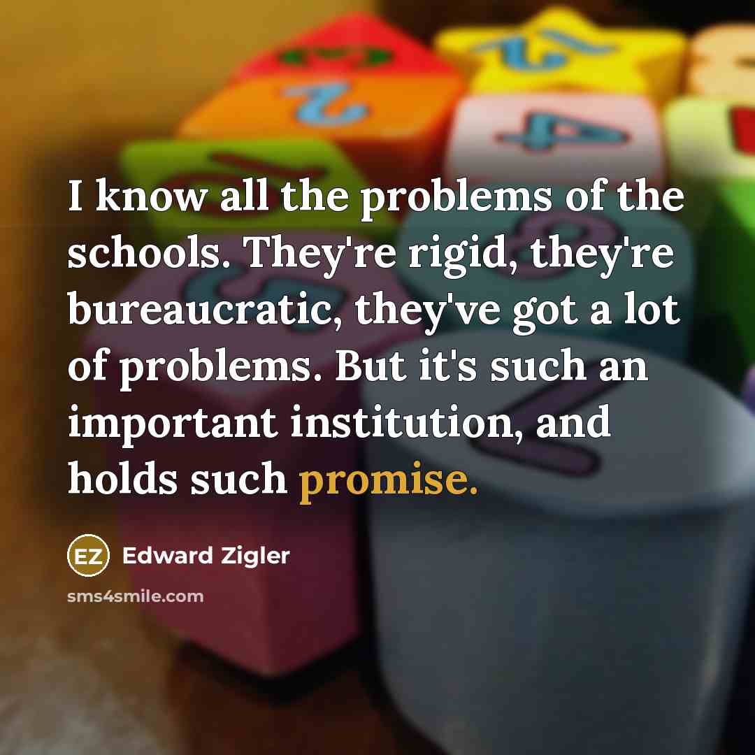 “I know all the problems of the schools. They're rigid,…” quote by Edward Zigler