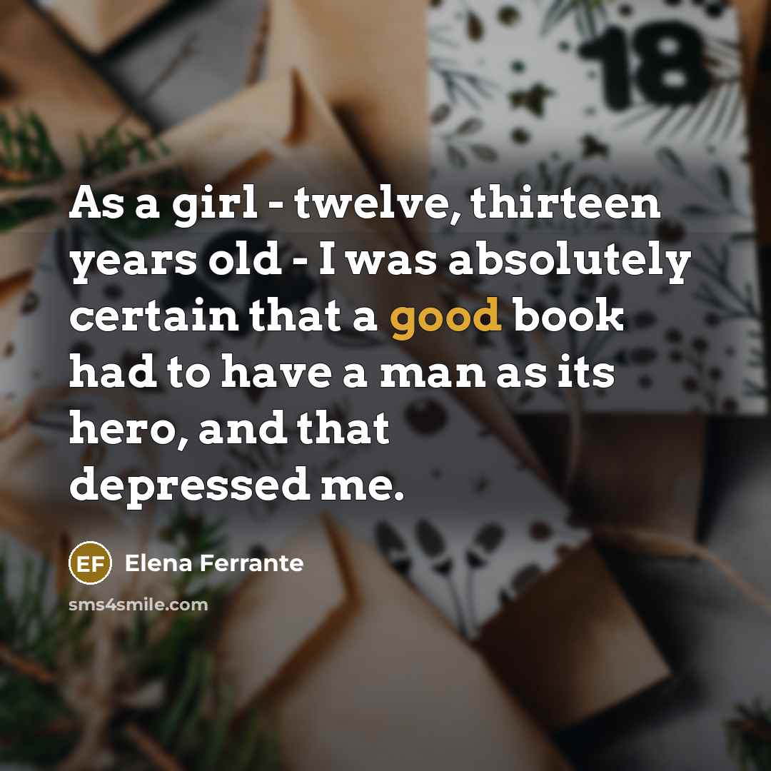 “As a girl - twelve, thirteen years old - I…” quote by Elena Ferrante