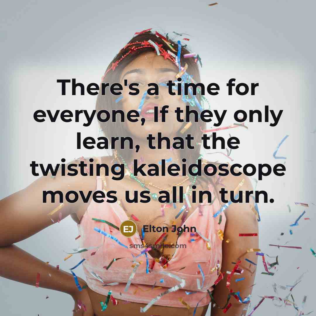 “There's a time for everyone, If they only learn, that…” quote by Elton John
