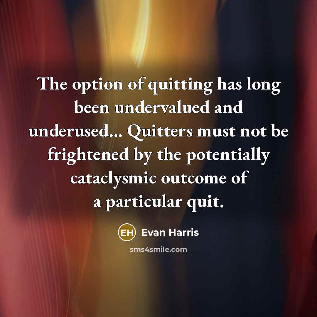 “The option of quitting has long been undervalued and underused...…” quote by Evan Harris