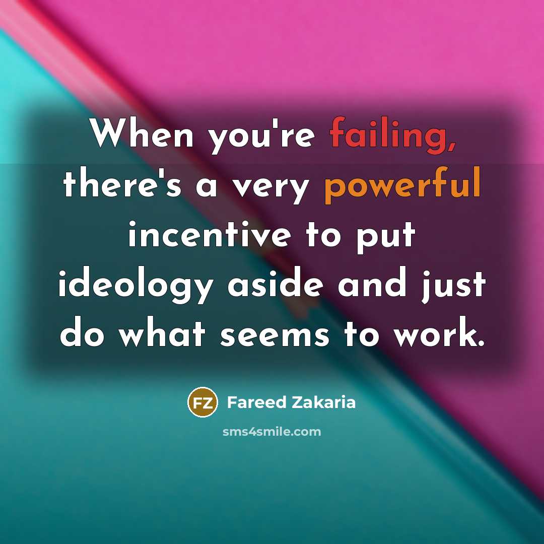 “When you're failing, there's a very powerful incentive to put…” quote by Fareed Zakaria