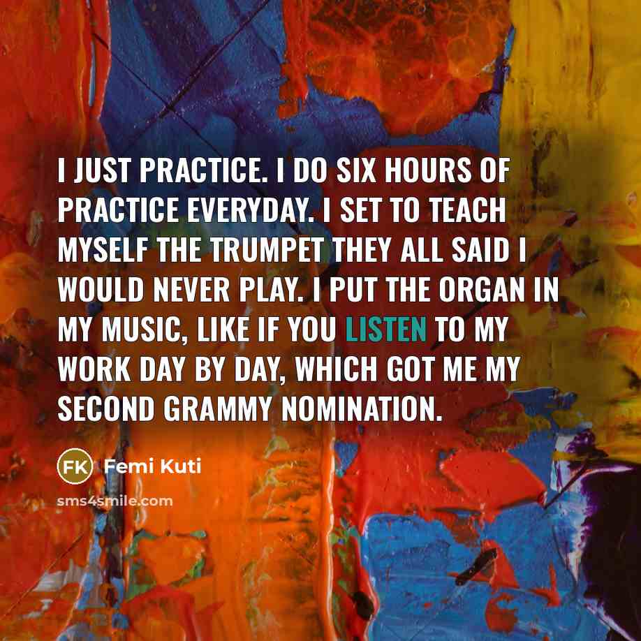 “I just practice. I do six hours of practice everyday.…” quote by Femi Kuti
