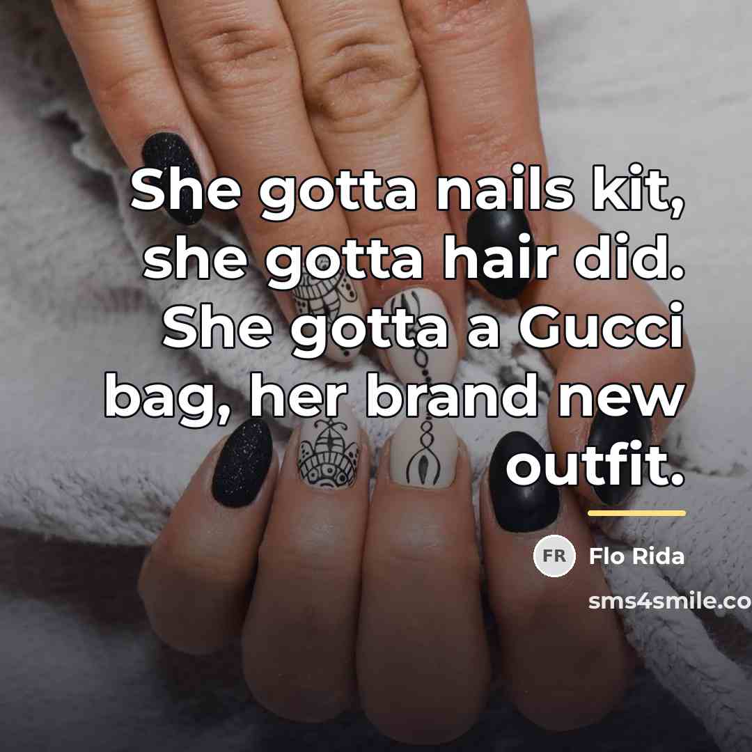 “She gotta nails kit, she gotta hair did. She gotta…” quote by Flo Rida