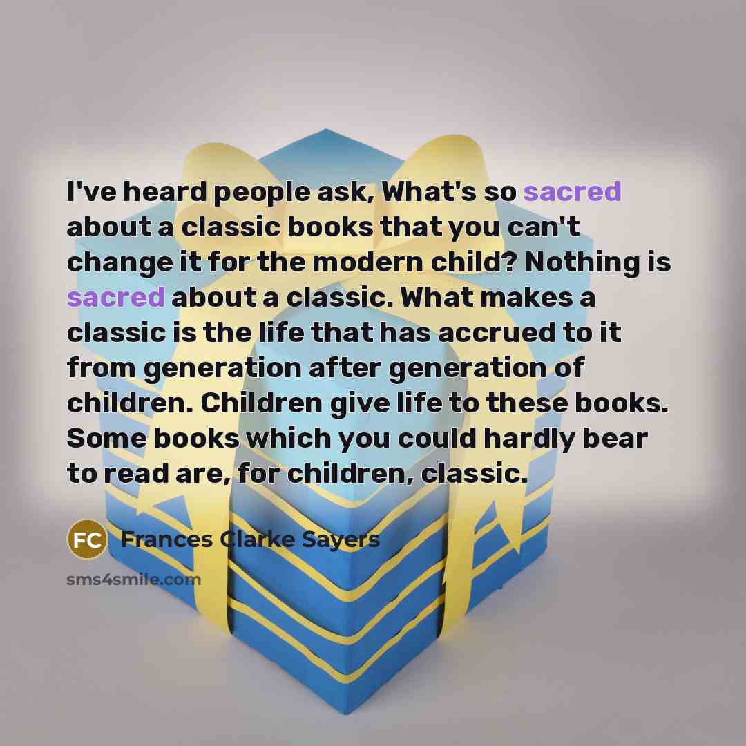 “I've heard people ask, What's so sacred about a classic…” quote by Frances Clarke Sayers