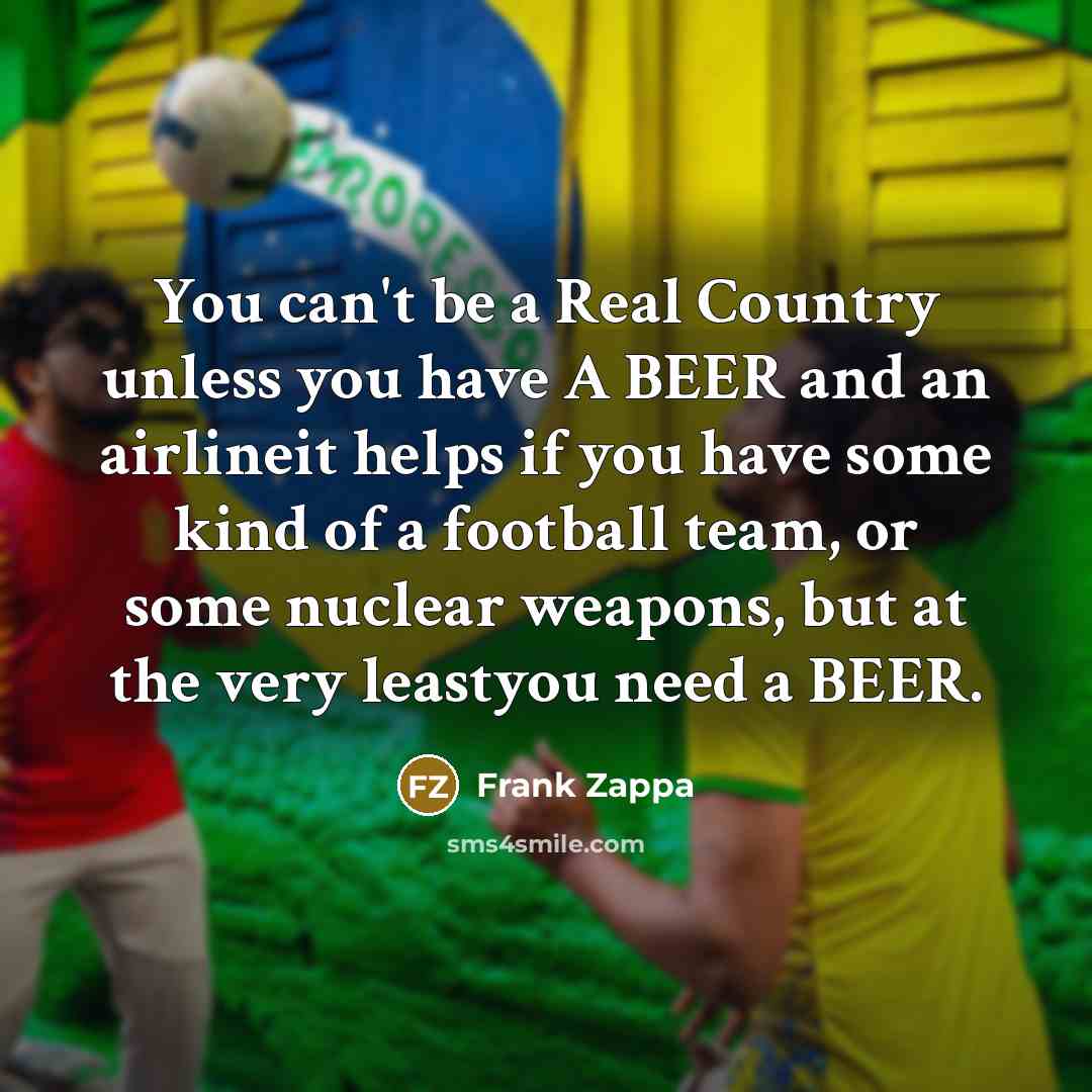 “You can't be a Real Country unless you have A…” quote by Frank Zappa