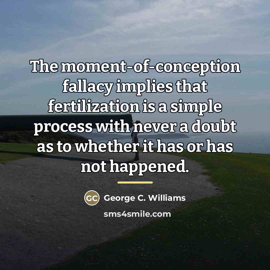 “The moment-of-conception fallacy implies that fertilization is a simple process…” quote by George C. Williams