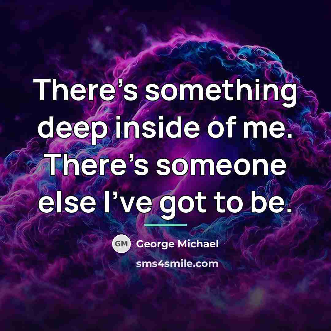 “There's something deep inside of me. There's someone else I've…” quote by George Michael
