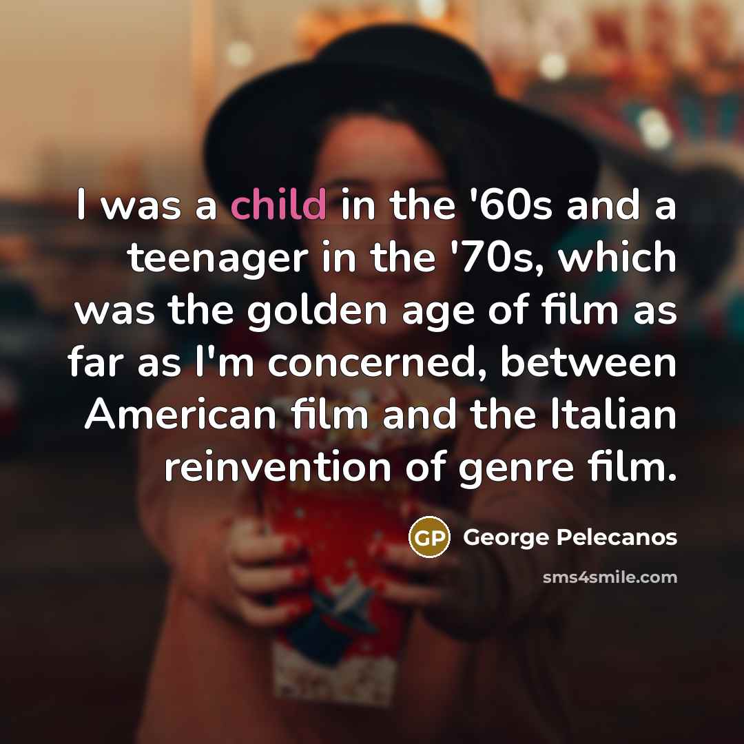 “I was a child in the '60s and a teenager…” quote by George Pelecanos