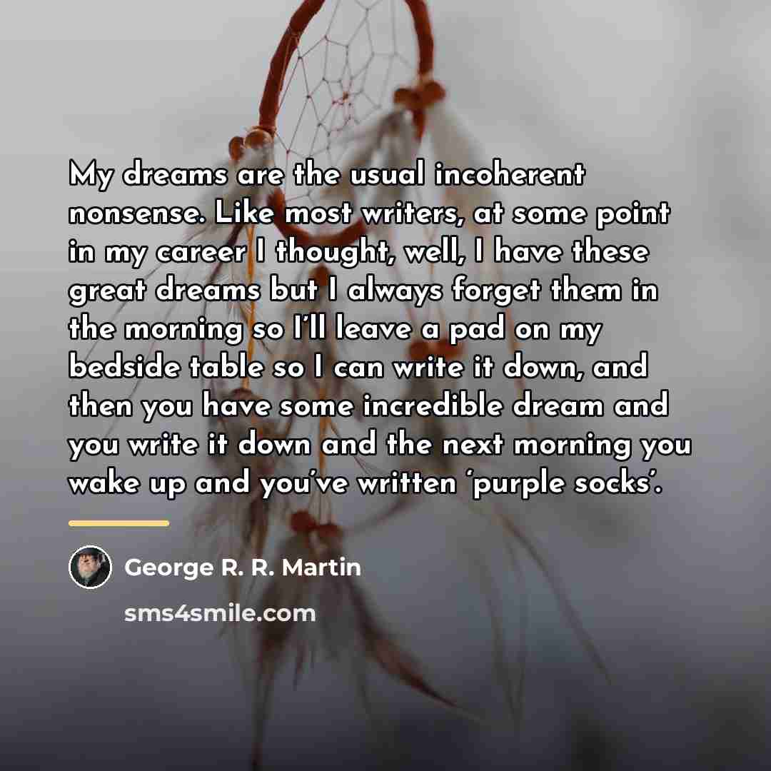 “My dreams are the usual incoherent nonsense. Like most writers,…” quote by George R. R. Martin