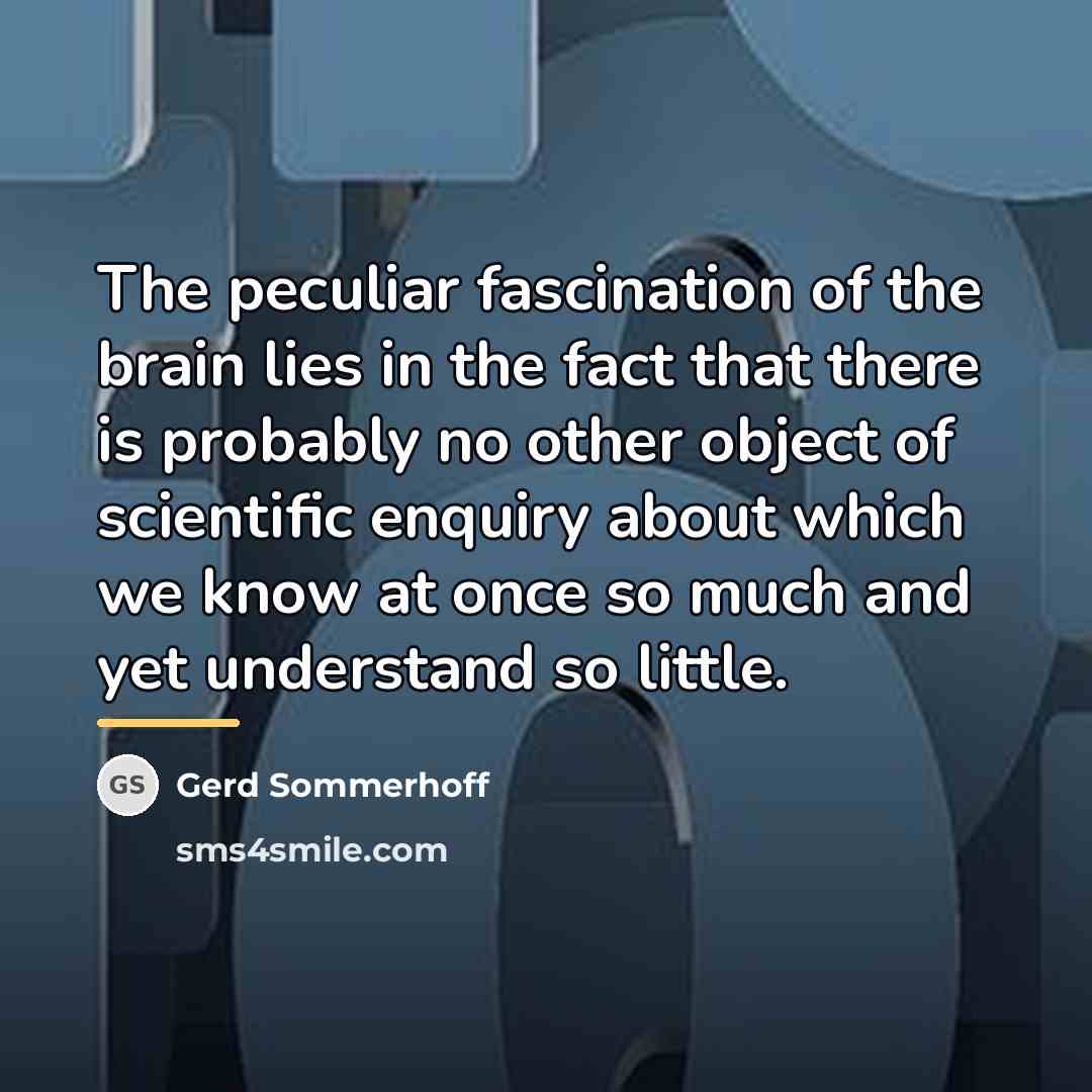 “The peculiar fascination of the brain lies in the fact…” quote by Gerd Sommerhoff