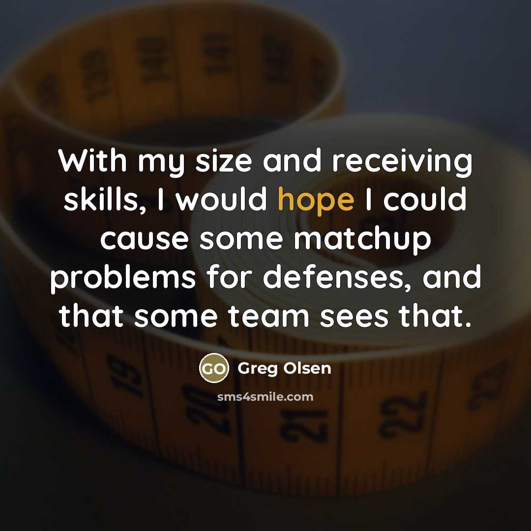 “With my size and receiving skills, I would hope I…” quote by Greg Olsen