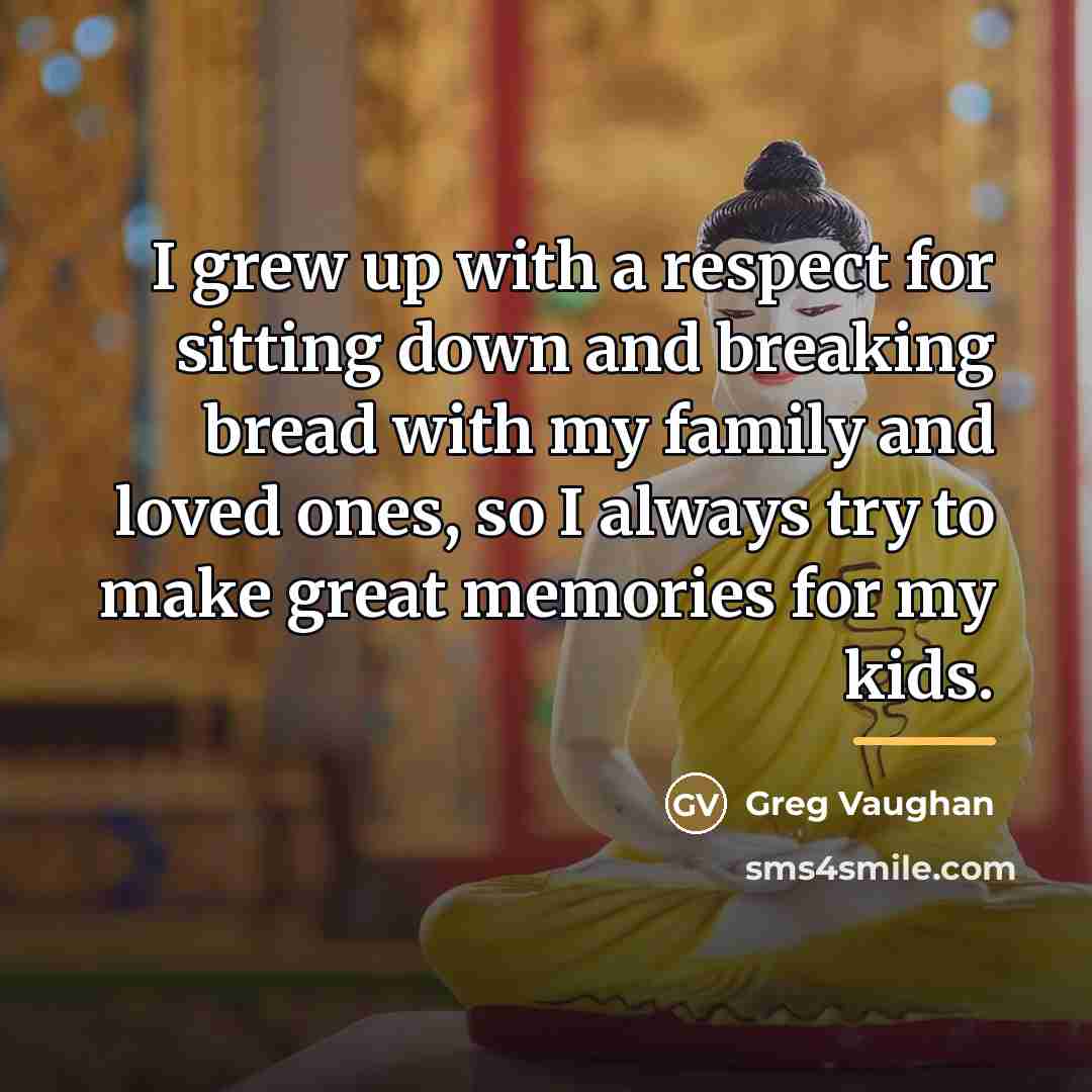 “I grew up with a respect for sitting down and…” quote by Greg Vaughan