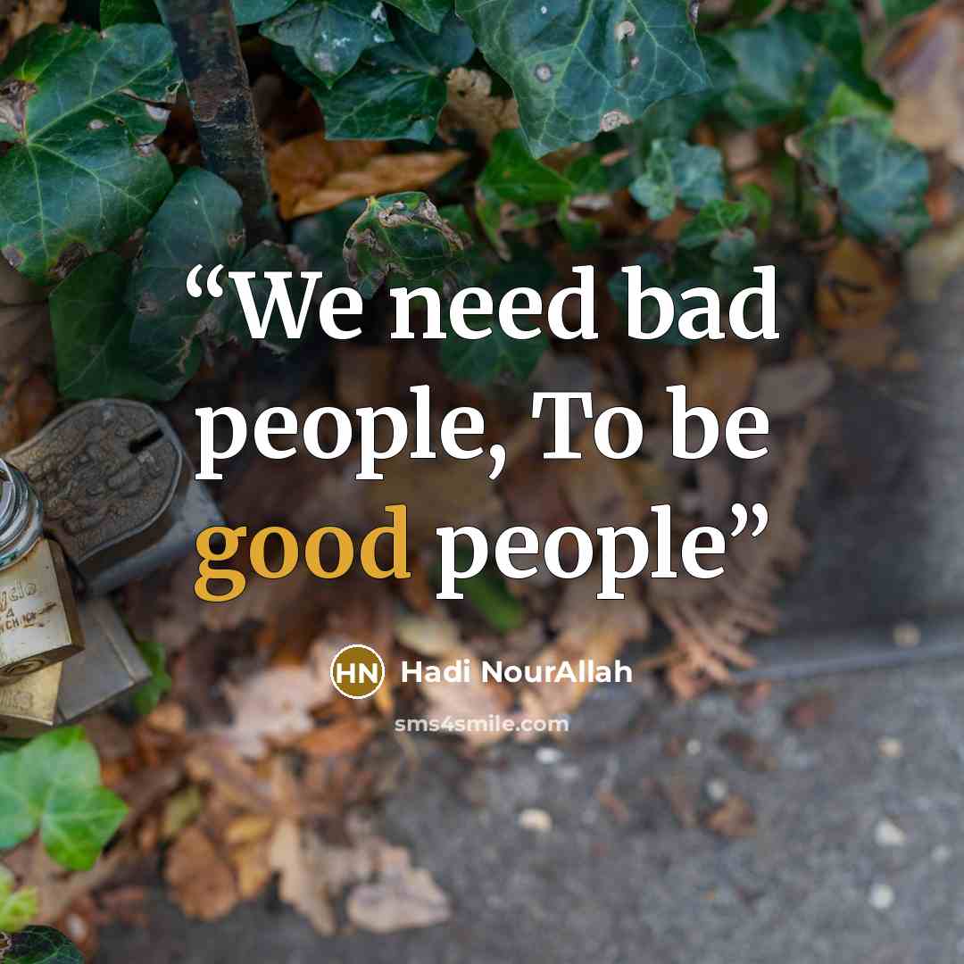 “We need bad people, To be good people” quote by Hadi NourAllah
