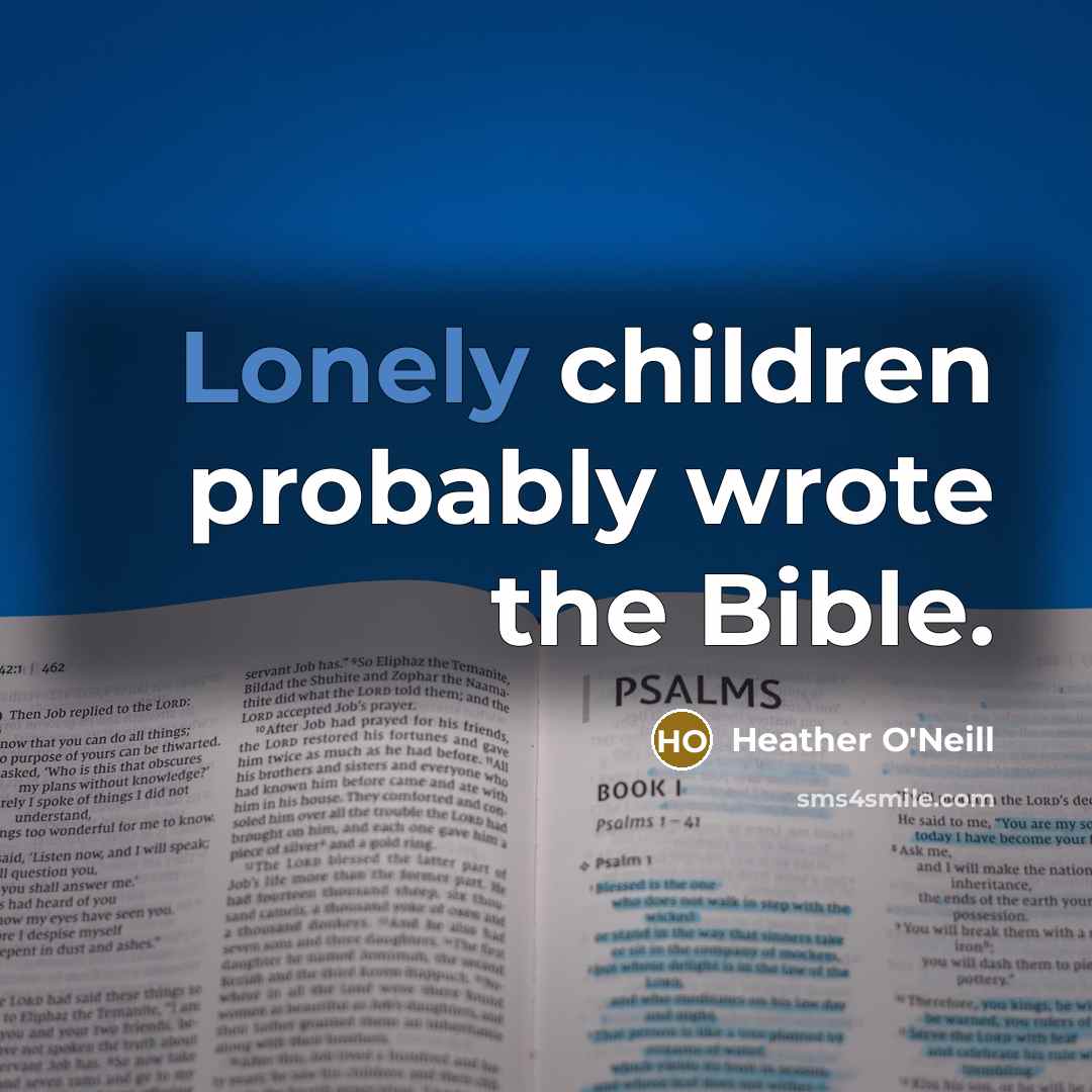 “Lonely children probably wrote the Bible.…” quote by Heather O'Neill