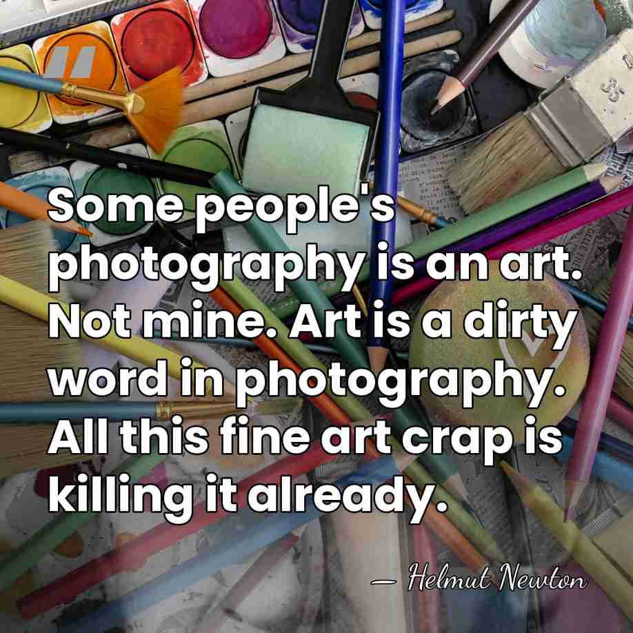 Some people's photography is an art. Not mine. Art is a dirty&hellip; - Helmut Newton