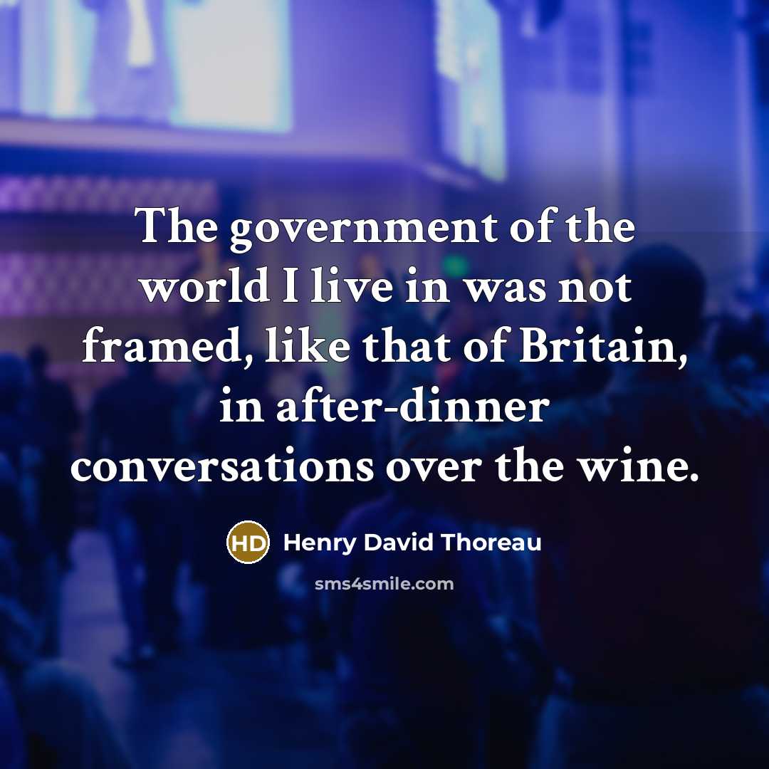 “The government of the world I live in was not…” quote by Henry David Thoreau
