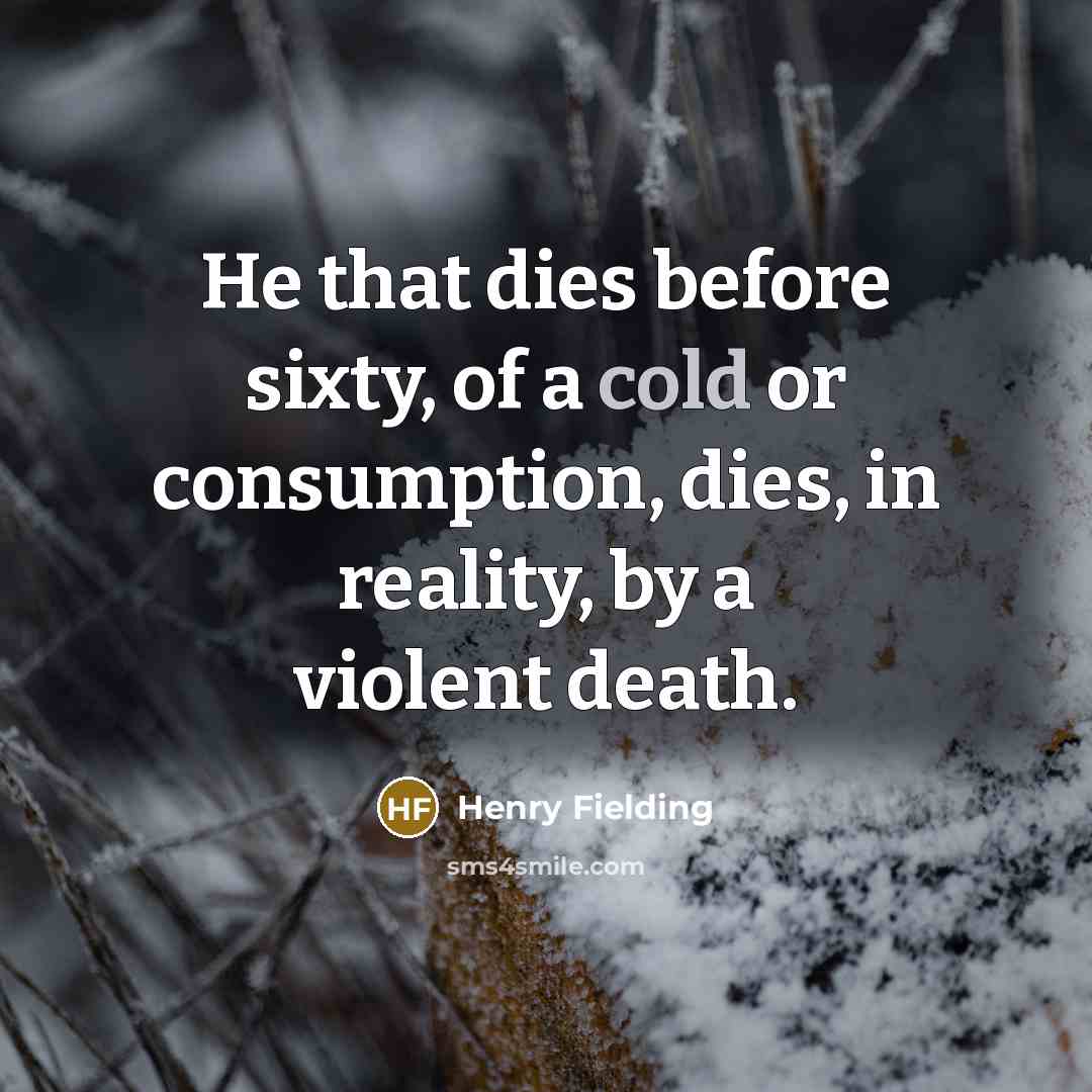 “He that dies before sixty, of a cold or consumption,…” quote by Henry Fielding