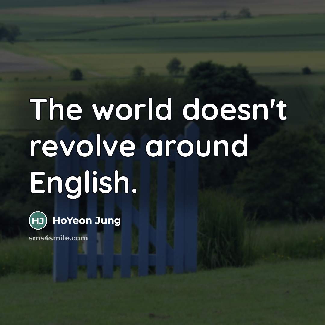 “The world doesn't revolve around English.…” quote by HoYeon Jung
