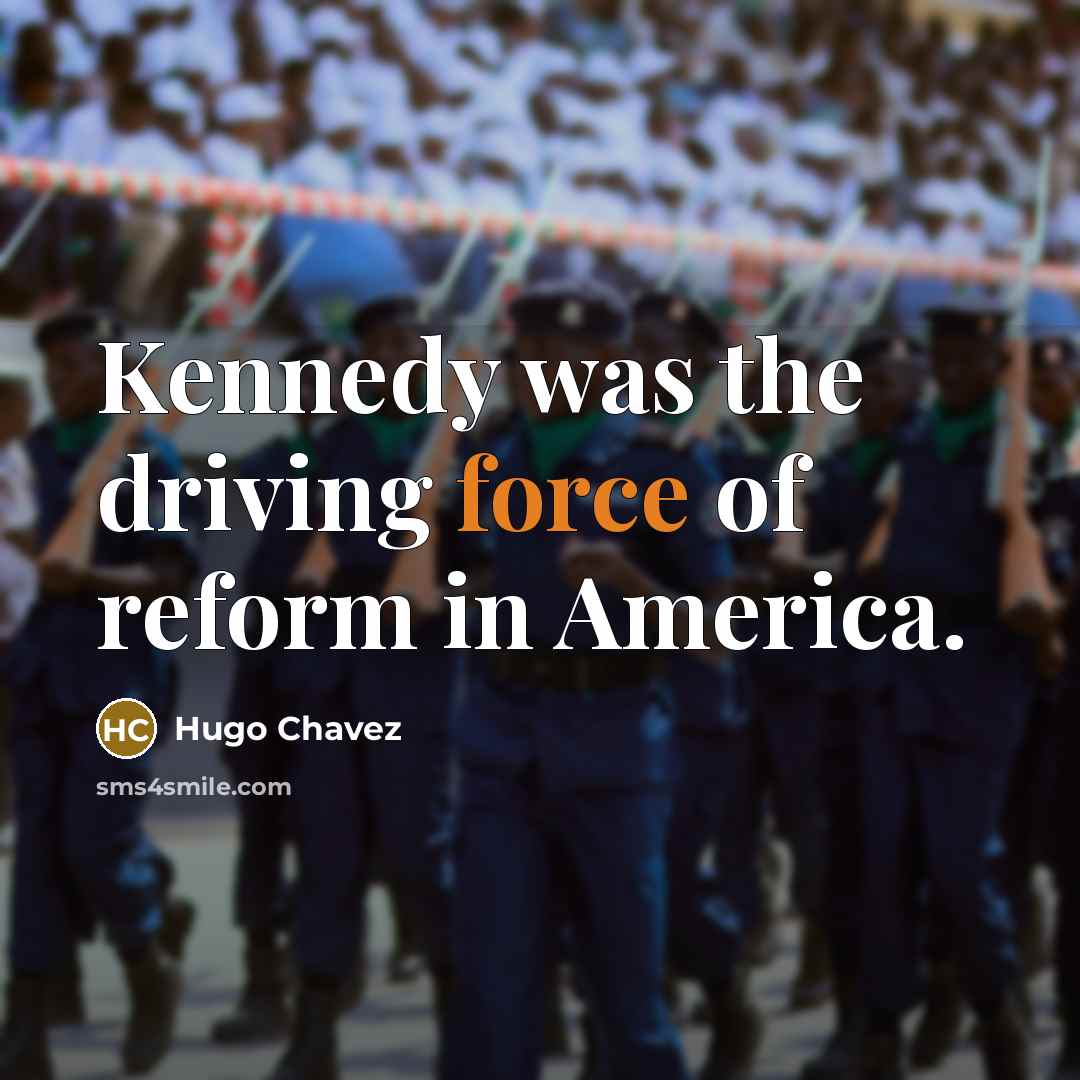 “Kennedy was the driving force of reform in America.…” quote by Hugo Chavez