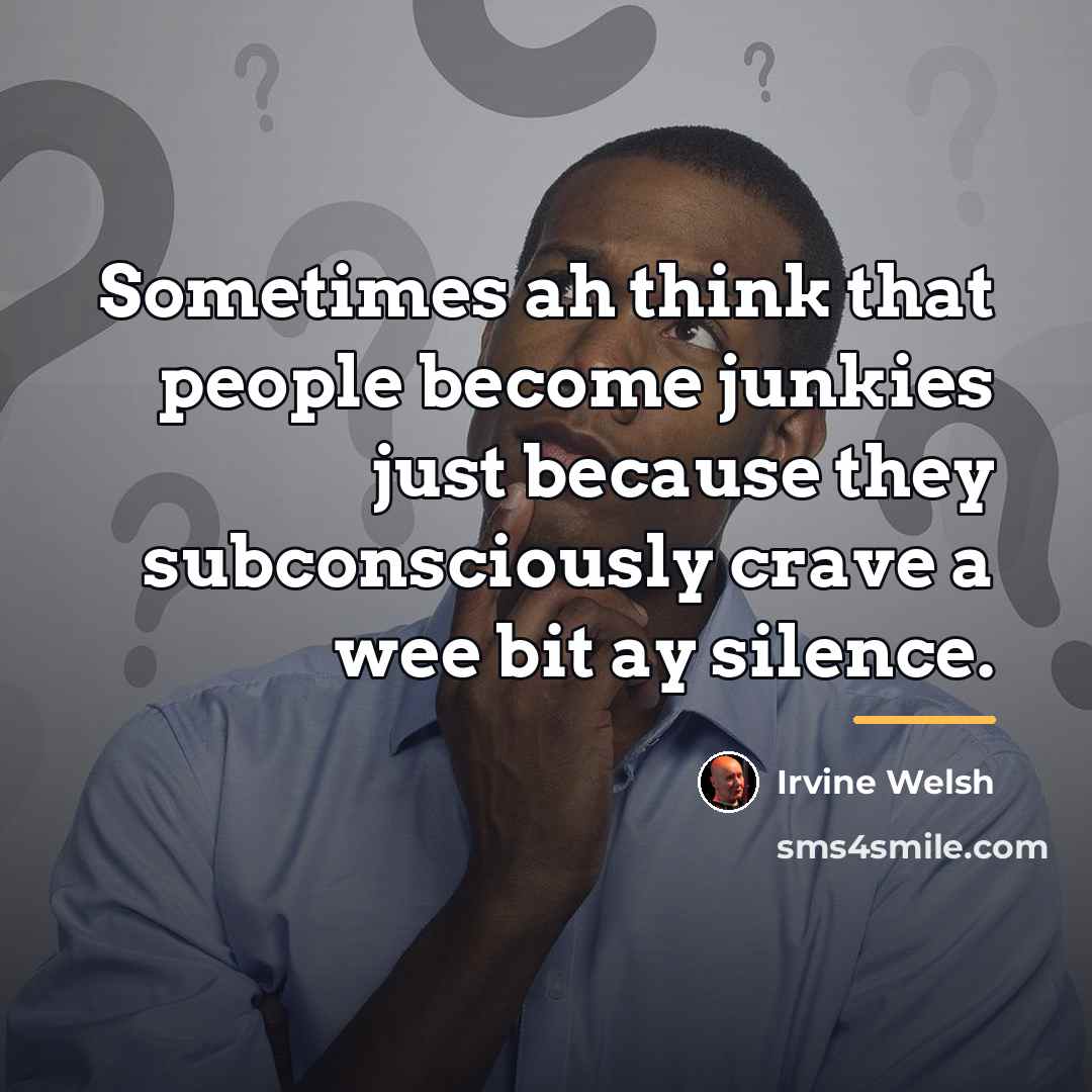 “Sometimes ah think that people become junkies just because they…” quote by Irvine Welsh