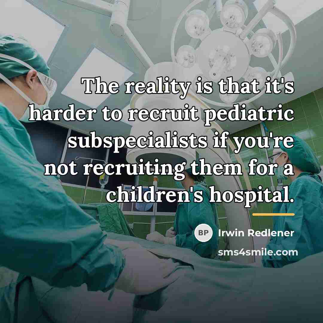 “The reality is that it's harder to recruit pediatric subspecialists…” quote by Irwin Redlener