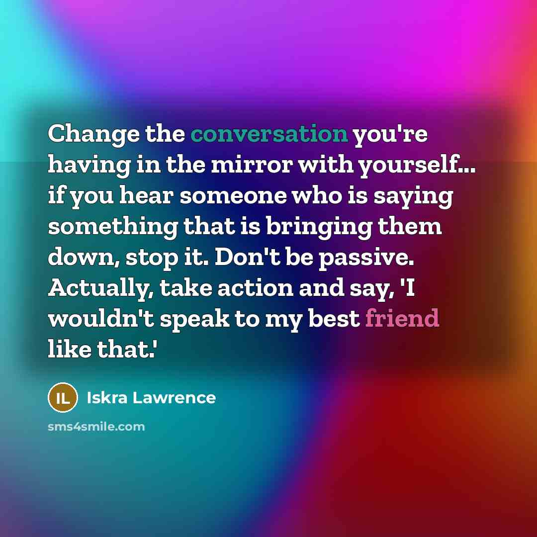 “Change the conversation you're having in the mirror with yourself...…” quote by Iskra Lawrence