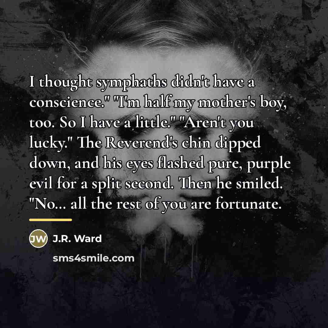 “I thought symphaths didn't have a conscience." "I'm half my…” quote by J.R. Ward