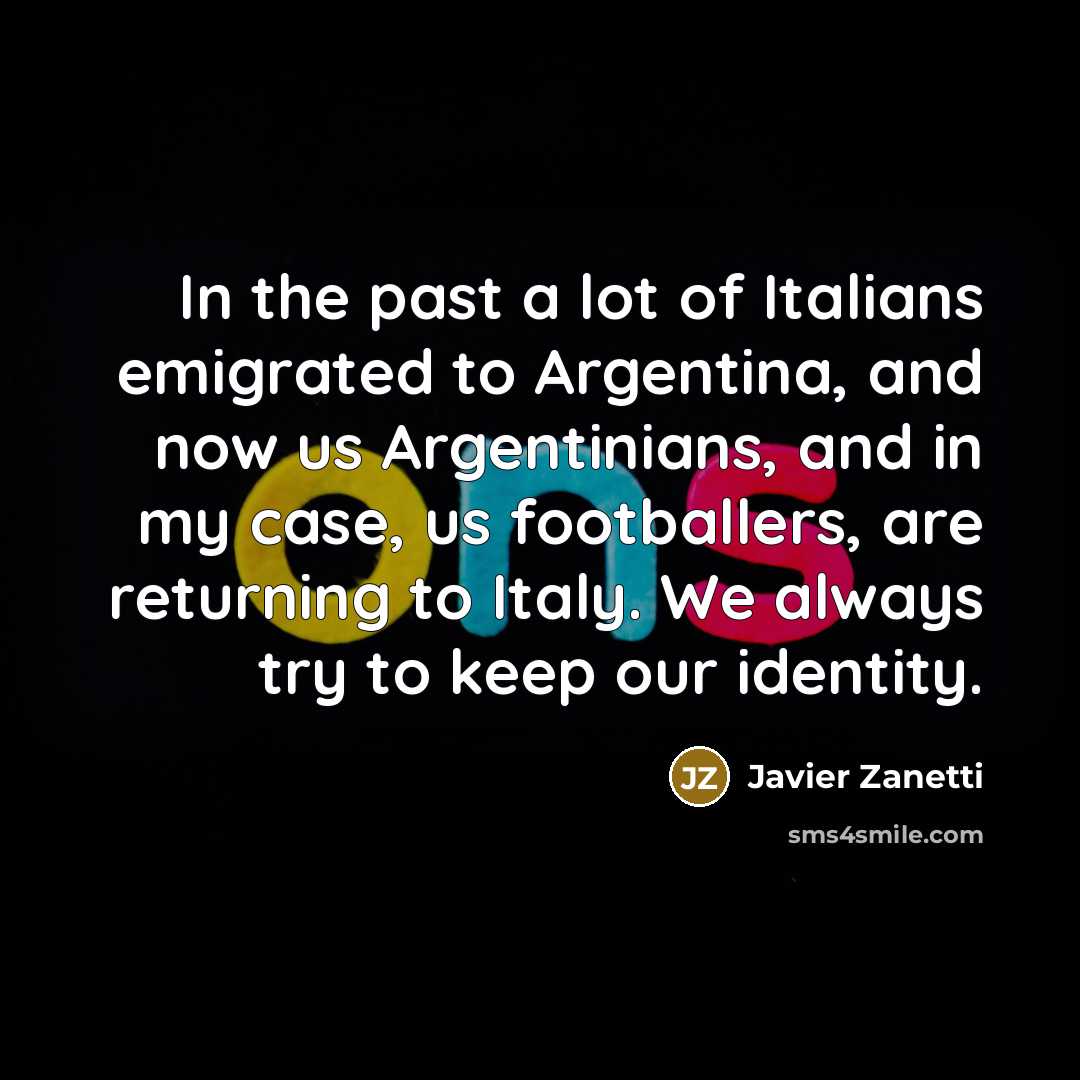 “In the past a lot of Italians emigrated to Argentina,…” quote by Javier Zanetti