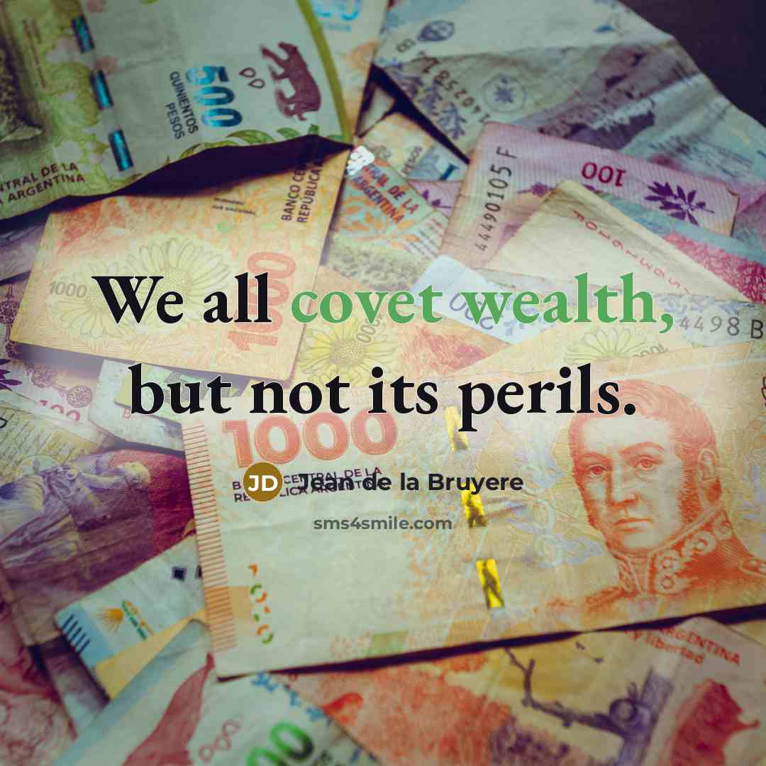 “We all covet wealth, but not its perils.” quote by Jean de la Bruyere