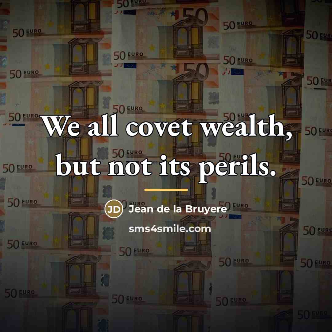 “We all covet wealth, but not its perils.…” quote by Jean de la Bruyere