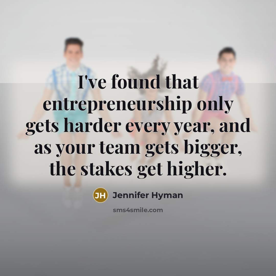 “I've found that entrepreneurship only gets harder every year, and…” quote by Jennifer Hyman