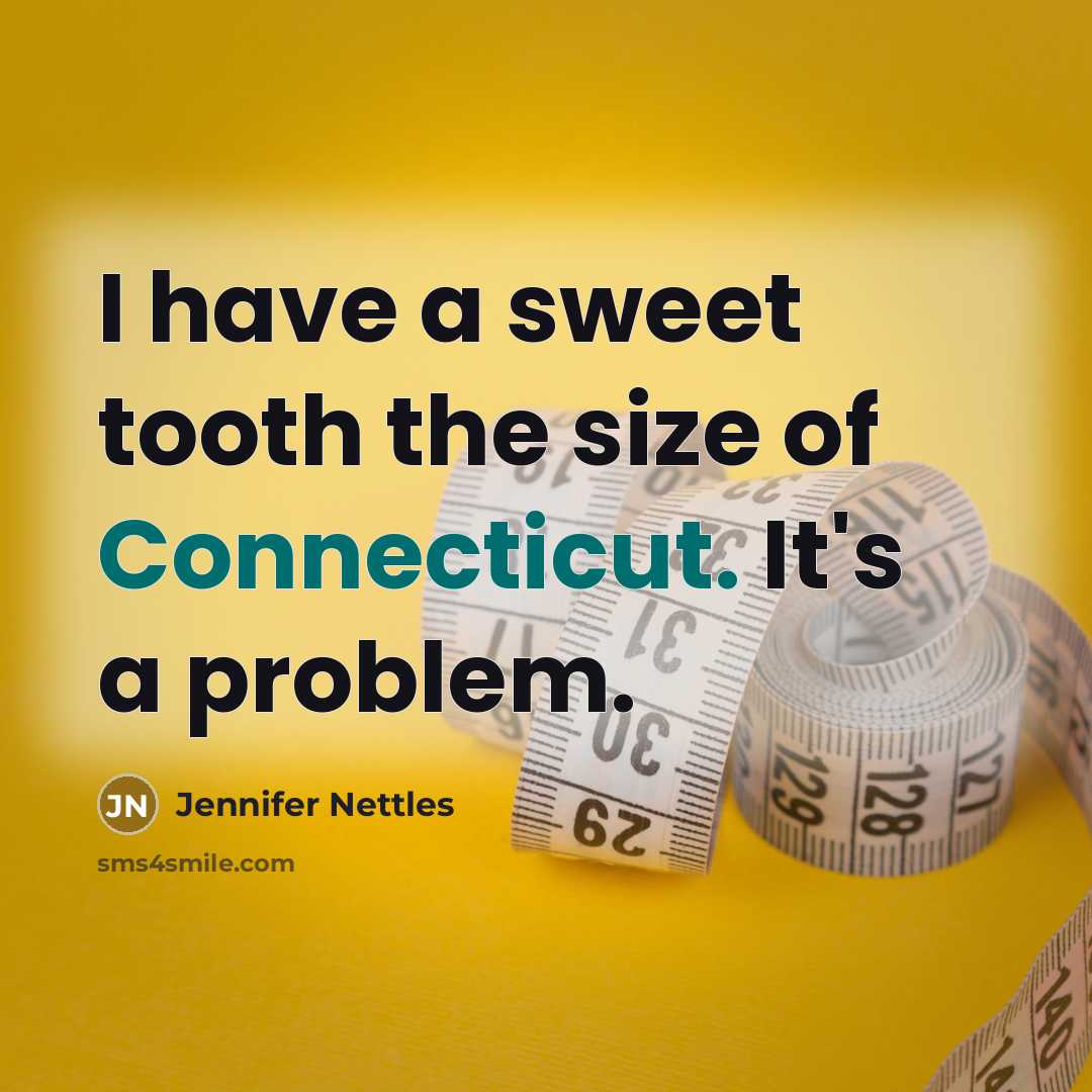 “I have a sweet tooth the size of Connecticut. It's a problem.” quote by Jennifer Nettles