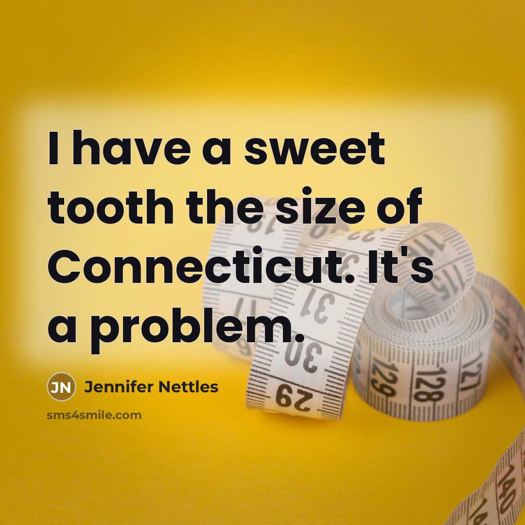 “I have a sweet tooth the size of Connecticut. It's…” quote by Jennifer Nettles