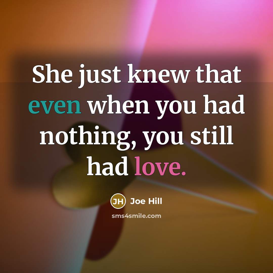 “She just knew that even when you had nothing, you still had love.” quote by Joe Hill