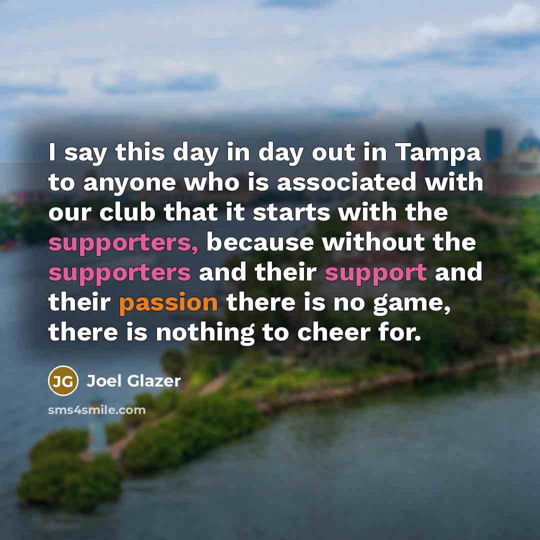 “I say this day in day out in Tampa to…” quote by Joel Glazer