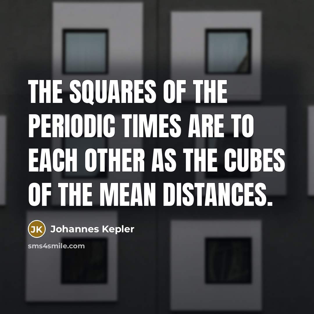 “The squares of the periodic times are to each other…” quote by Johannes Kepler