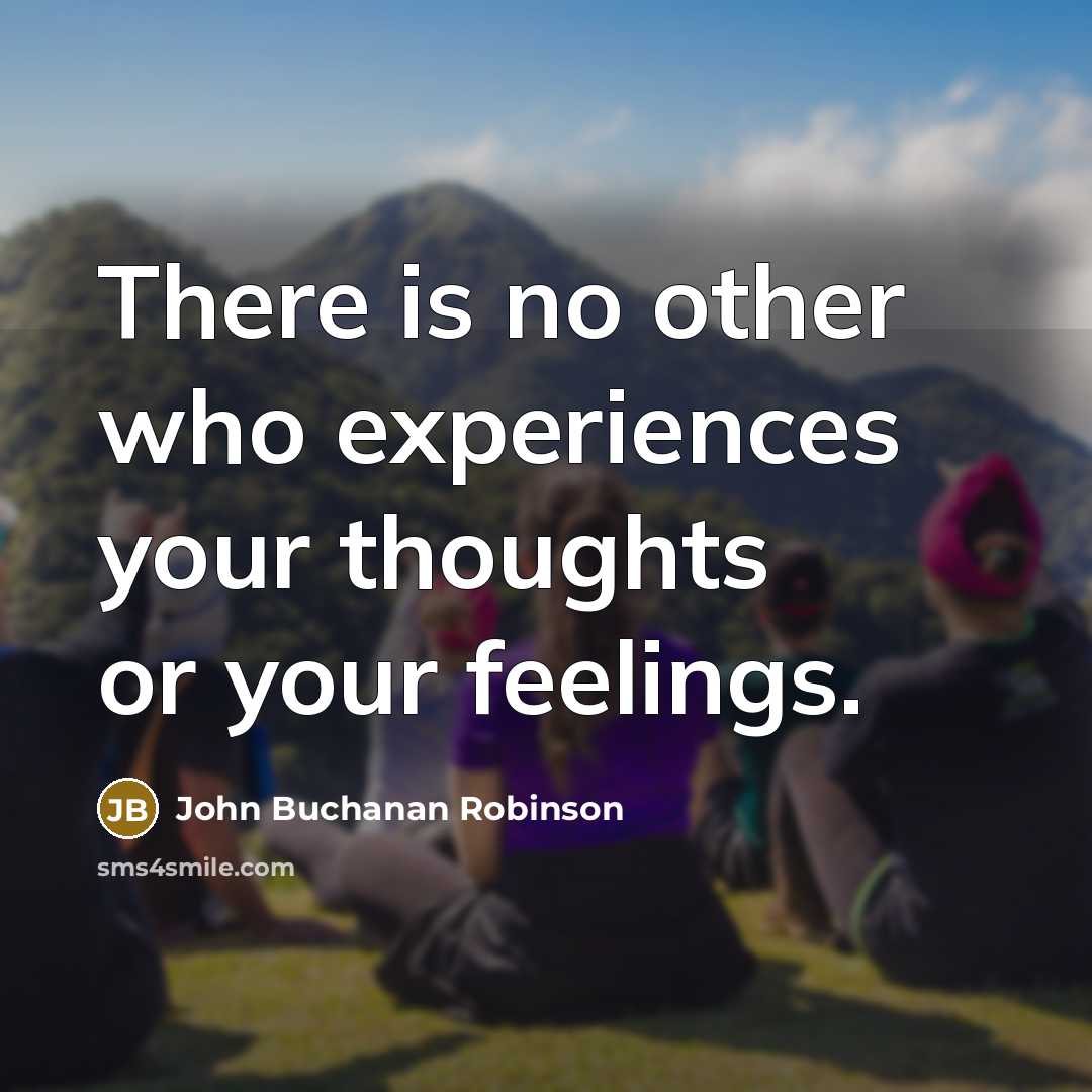 “There is no other who experiences your thoughts or your…” quote by John Buchanan Robinson