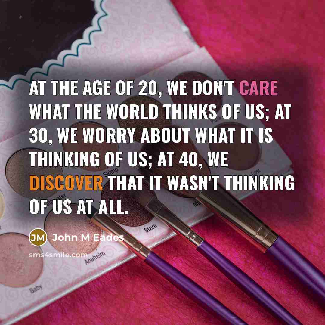 “At the age of 20, we don't care what the…” quote by John M Eades
