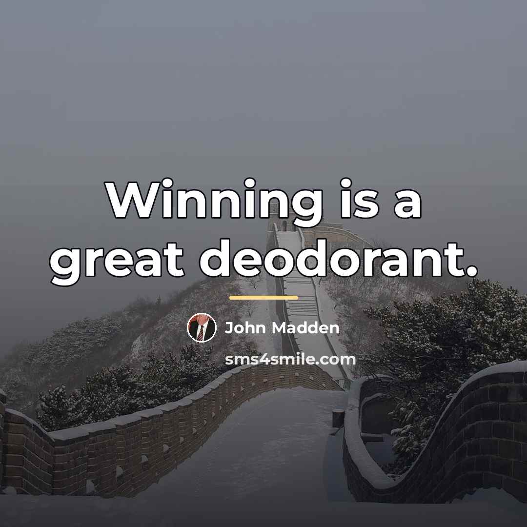 “Winning is a great deodorant.…” quote by John Madden