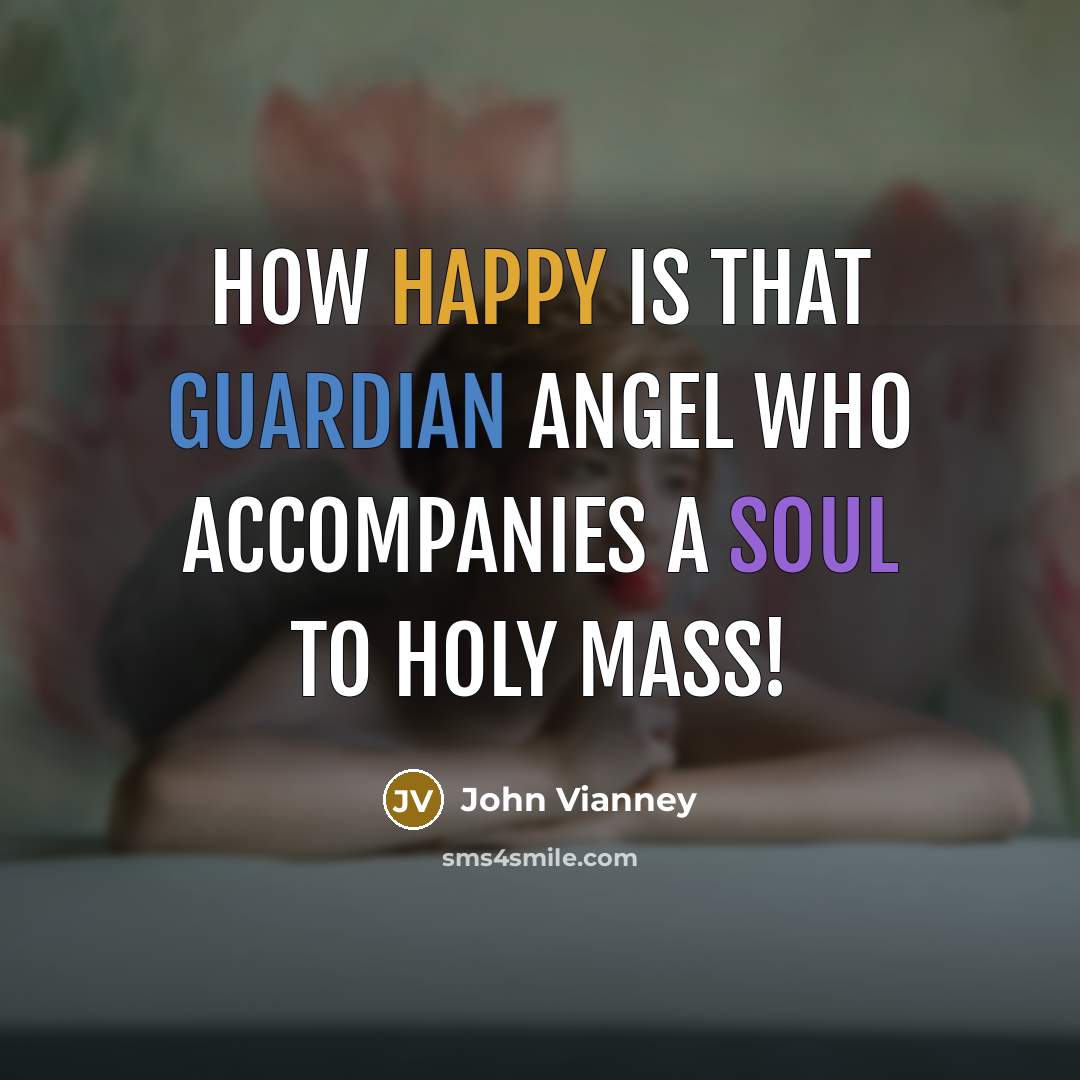 “How happy is that guardian angel who accompanies a soul…” quote by John Vianney