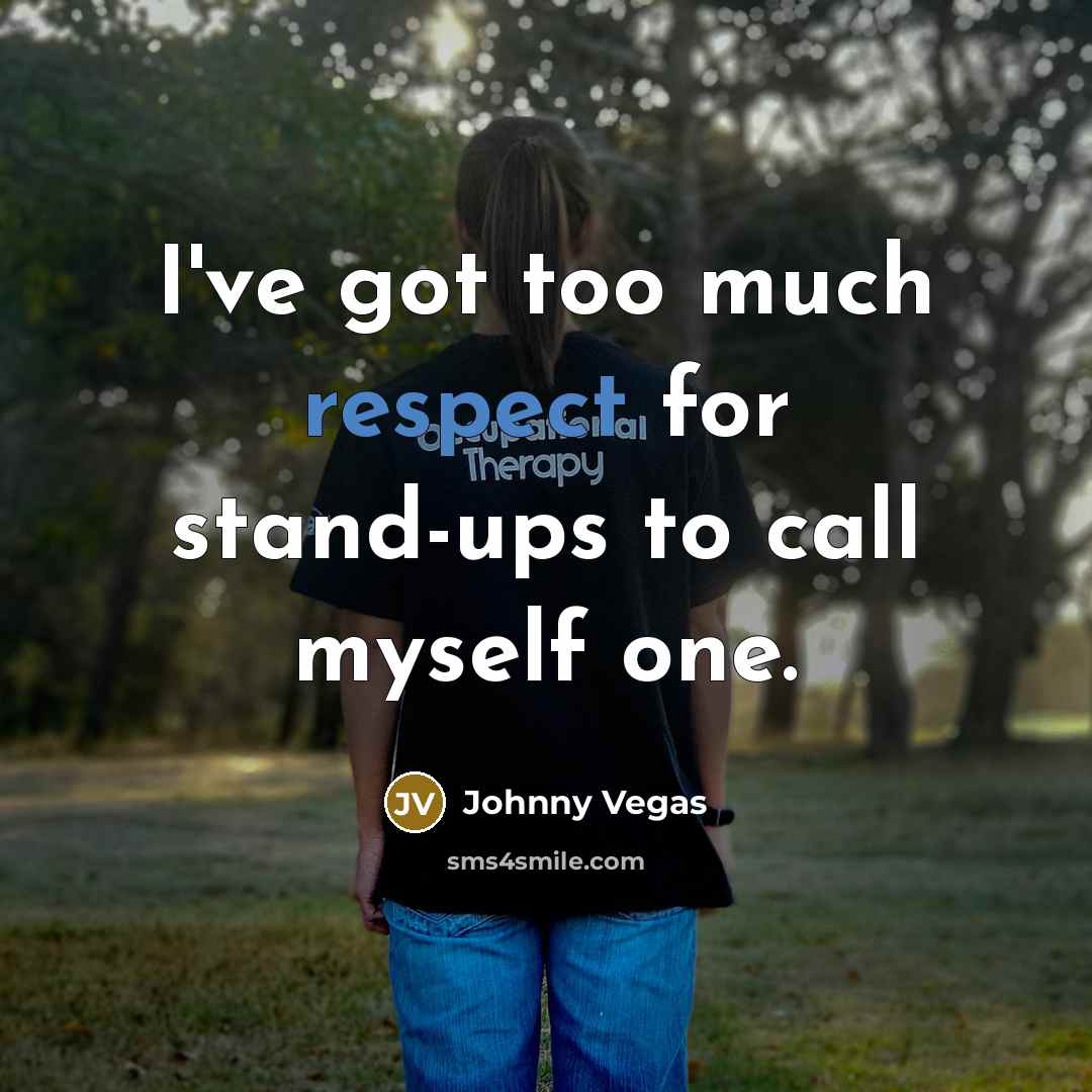 “I've got too much respect for stand-ups to call myself…” quote by Johnny Vegas