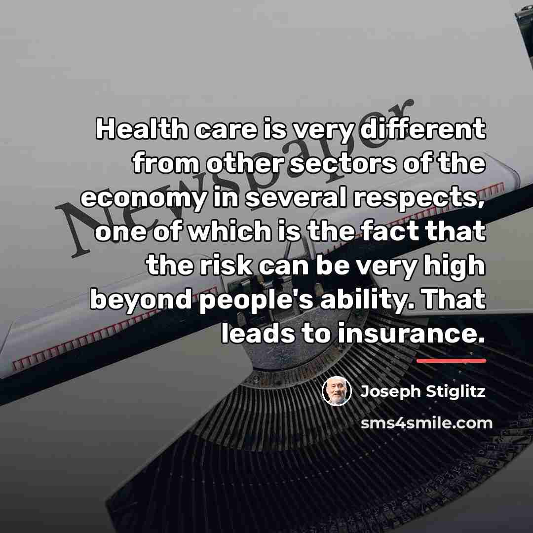 “Health care is very different from other sectors of the…” quote by Joseph Stiglitz