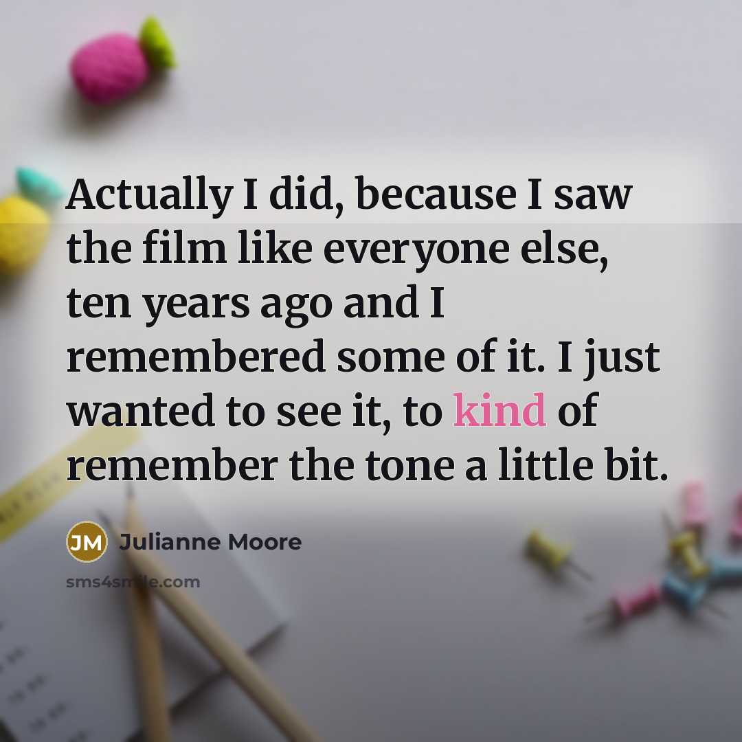 “Actually I did, because I saw the film like everyone…” quote by Julianne Moore