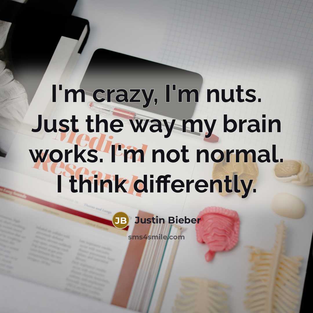 “I'm crazy, I'm nuts. Just the way my brain works.…” quote by Justin Bieber
