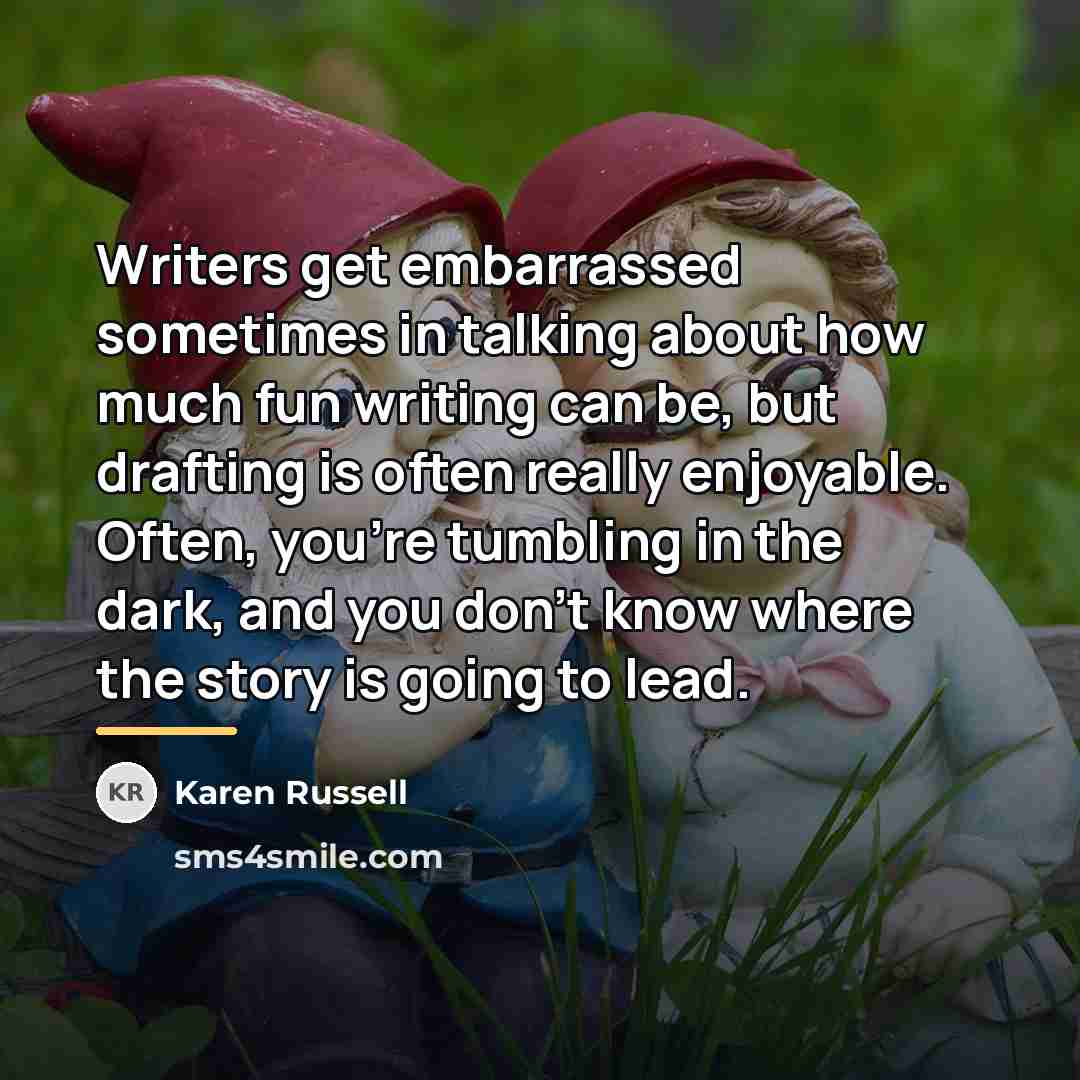 “Writers get embarrassed sometimes in talking about how much fun…” quote by Karen Russell