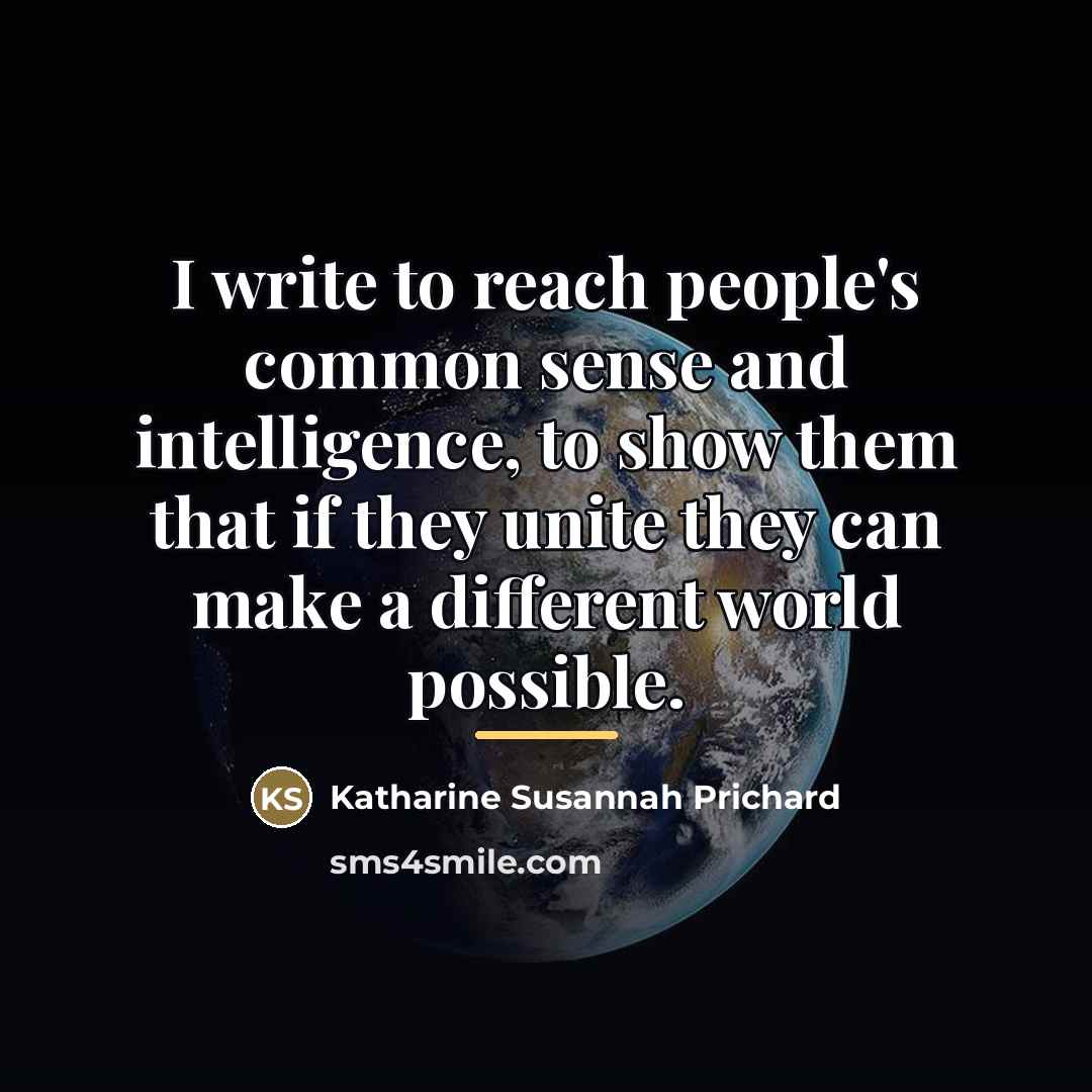 “I write to reach people's common sense and intelligence, to…” quote by Katharine Susannah Prichard