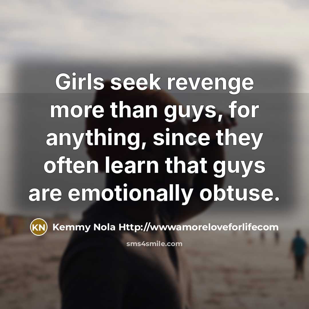 “Girls seek revenge more than guys, for anything, since they…” quote by Kemmy Nola Http://wwwamoreloveforlifecom