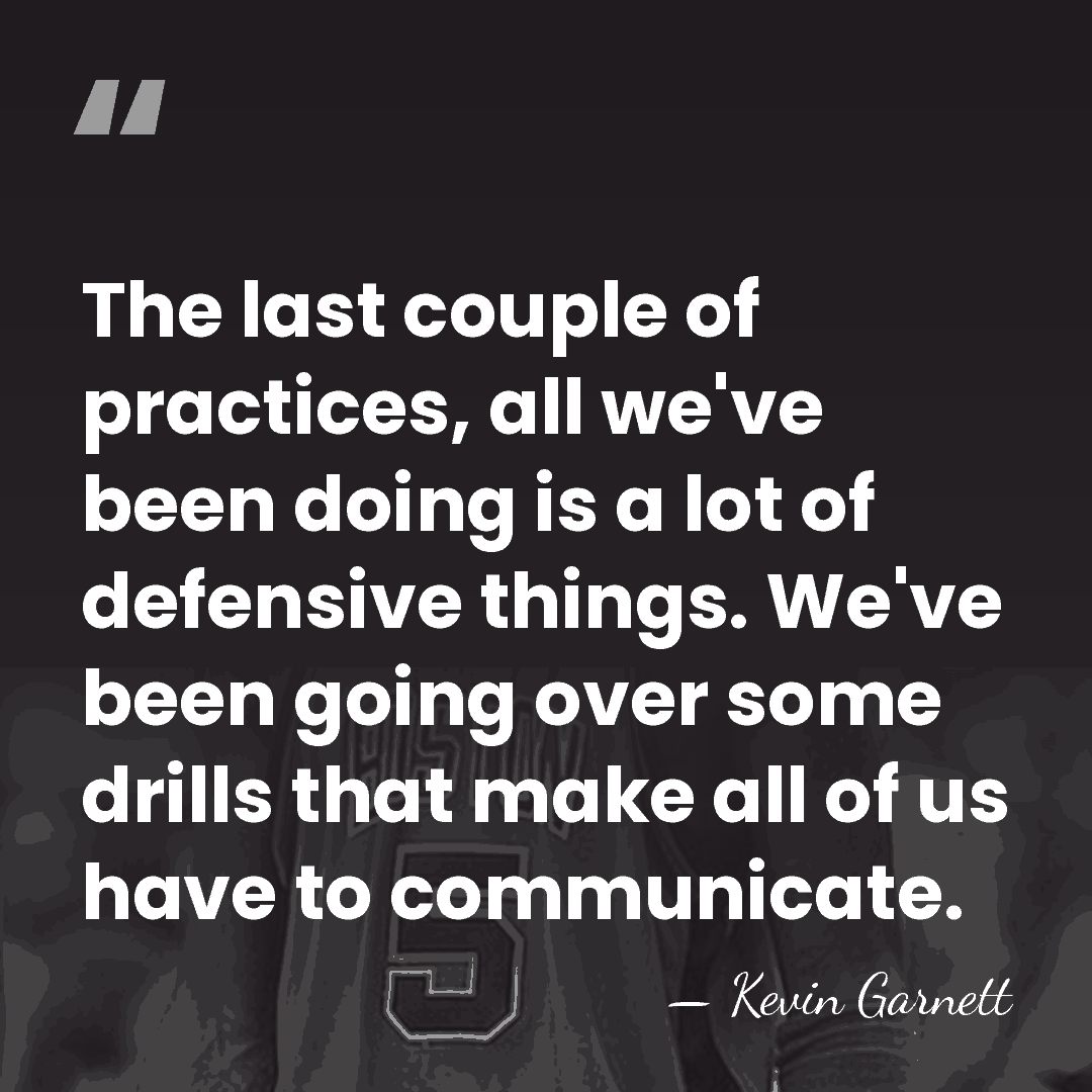 The last couple of practices, all we've been doing is a lot&hellip; - Kevin Garnett