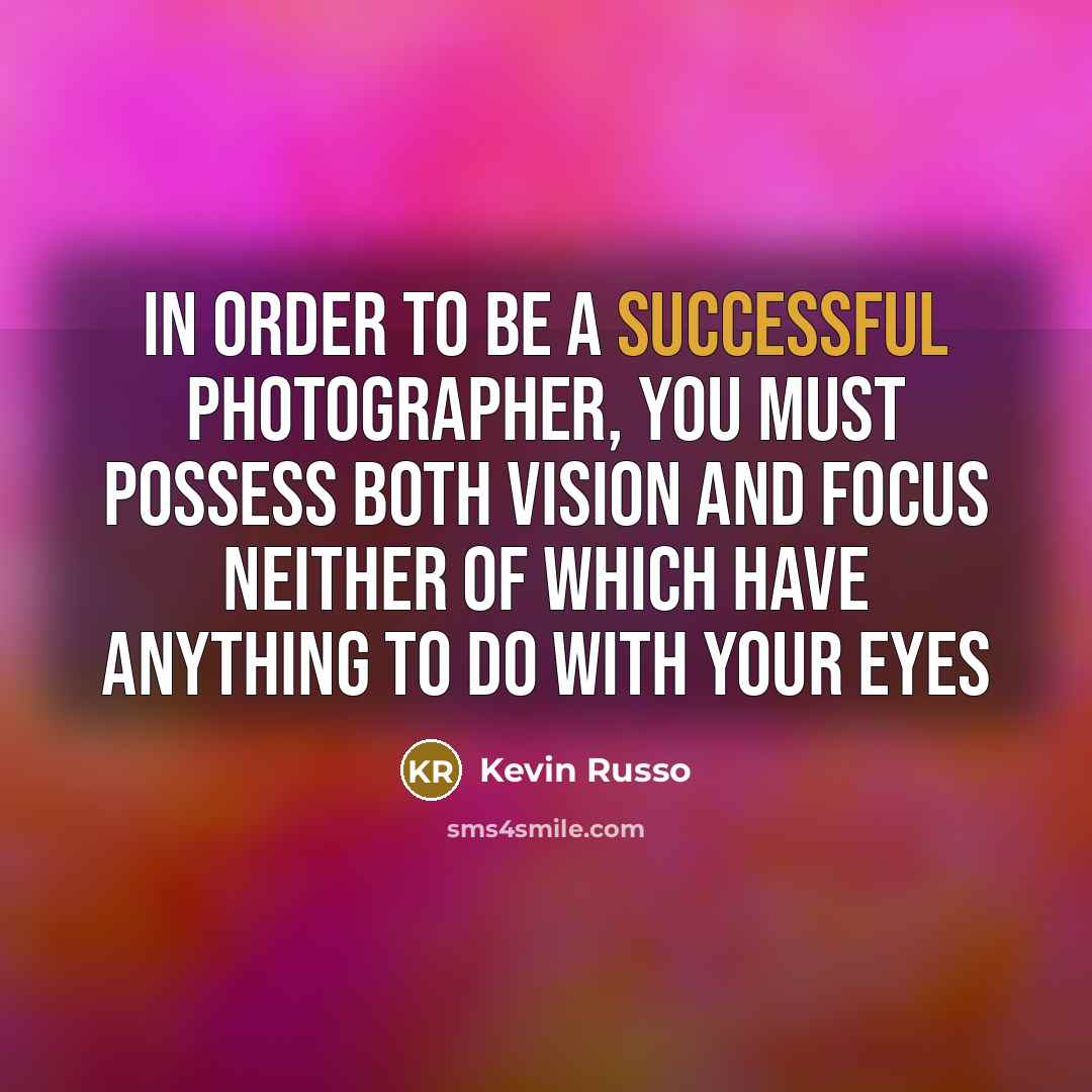 “In order to be a successful Photographer, you must possess…” quote by Kevin Russo