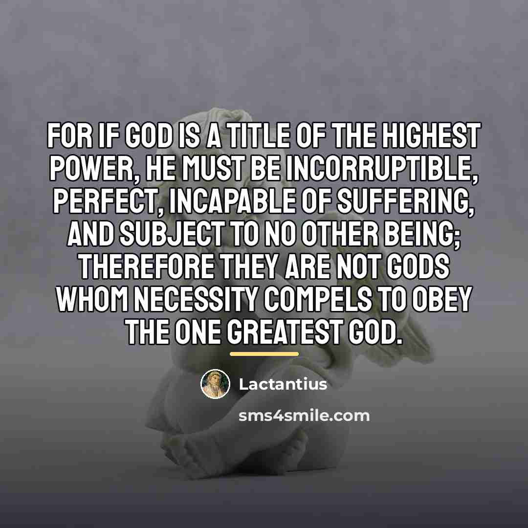 “For if God is a title of the highest power,…” quote by Lactantius